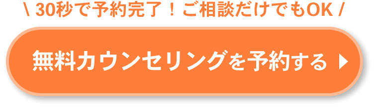 30秒で予約完了！ご相談だけでもOK 無料カウンセリングを予約する