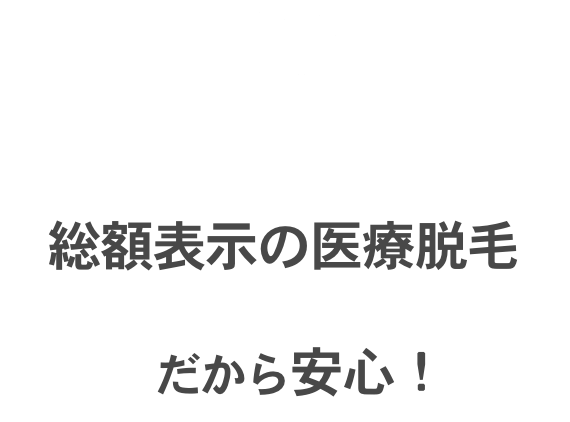 Point01 総額表示の医療脱毛 だから安心！