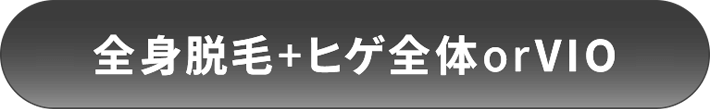 全身脱毛 + ヒゲ全体 or VIO
