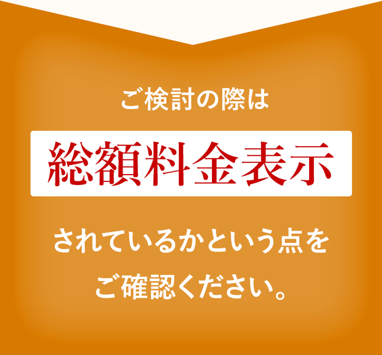 ご検討の際は総額料金表示されているかという点をご確認ください